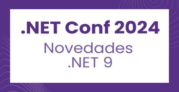 Novedades en .NET 9 y el resumen de la .NET Conf 2024